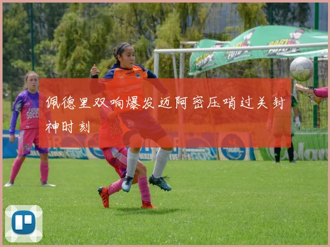 佩德里双响爆发迈阿密压哨过关封神时刻