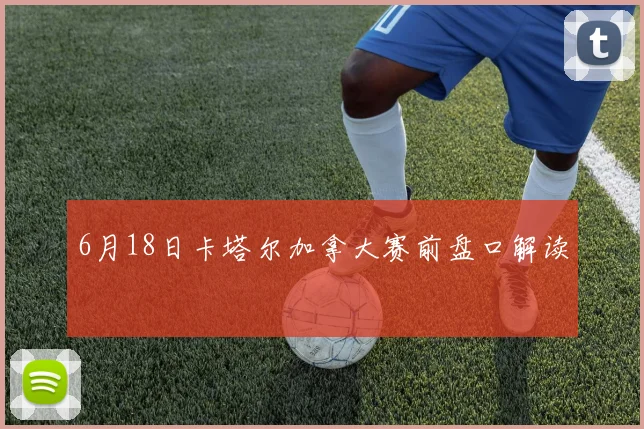 6月18日卡塔尔加拿大赛前盘口解读
