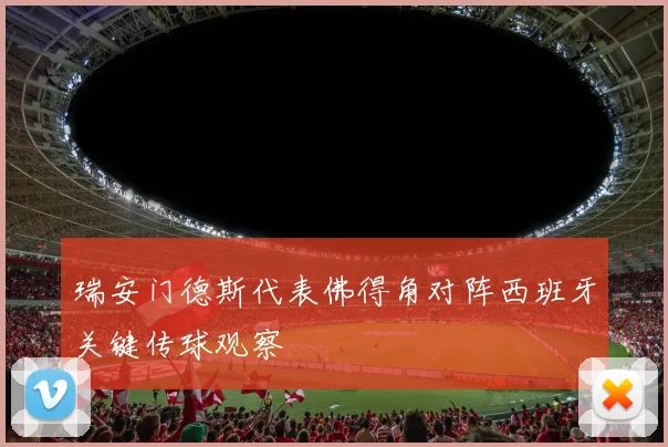 瑞安门德斯代表佛得角对阵西班牙关键传球观察