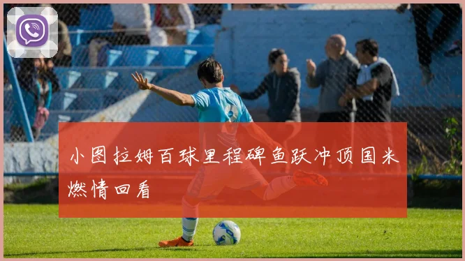 小图拉姆百球里程碑鱼跃冲顶国米燃情回看
