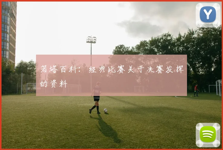 若塔百科：经典比赛关于决赛发挥的资料